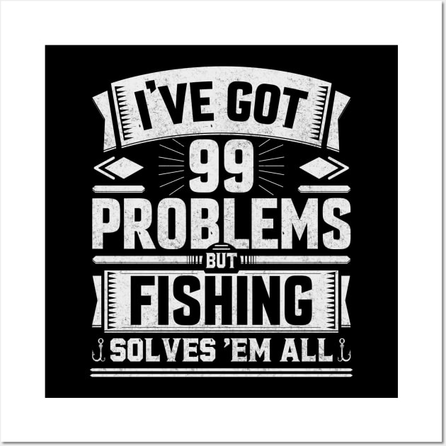 I've got 99 problems but fishing solves 'em all Wall Art by sharukhdesign